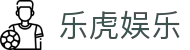 乐虎娱乐 - (中国)襄阳乐虎娱乐网络科技公司欢迎您娱乐体验